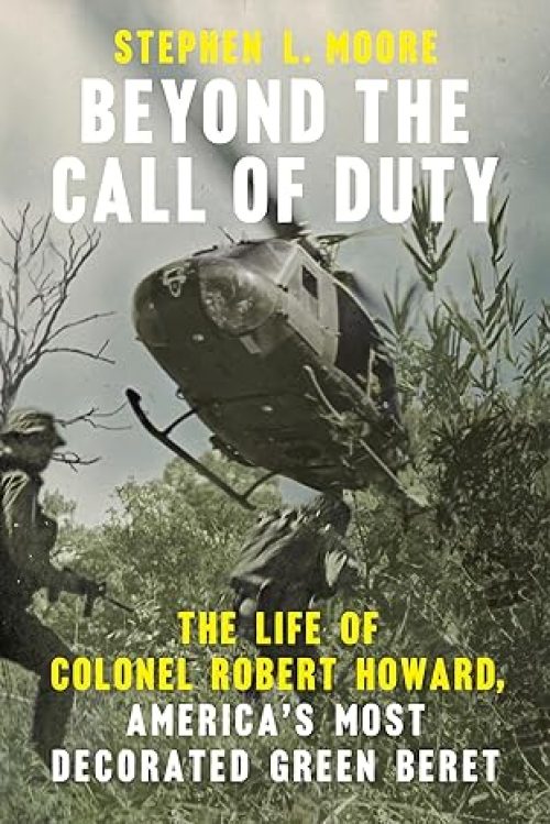 Beyond the Call of Duty: The Life of Colonel Robert Howard, America’s Most Decorated Green Beret (American War Heroes) Paperback – December 3, 2024