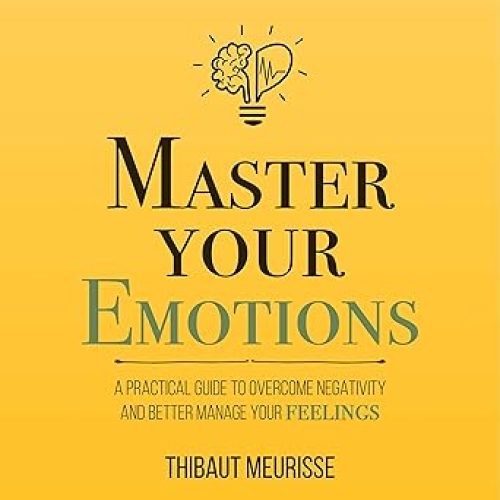 Master Your Emotions: A Practical Guide to Overcome Negativity and Better Manage Your Feelings Audible Audiobook – Unabridged