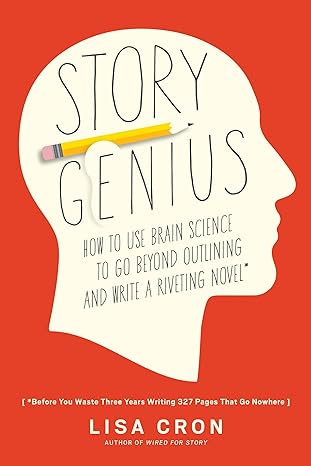 Story Genius: How to Use Brain Science to Go Beyond Outlining and Write a Riveting Novel (Before You Waste Three Years Writing 327 Pages That Go Nowhere) Paperback – August 9, 2016