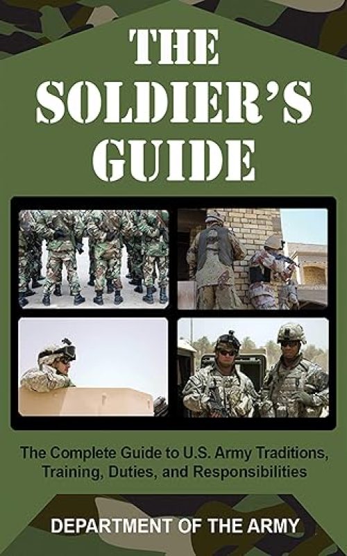 The Soldier’s Guide: The Complete Guide to U.S. Army Traditions, Training, and Responsibilities Paperback – October 17, 2007